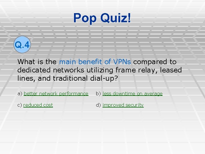 Pop Quiz! Q. 4 What is the main benefit of VPNs compared to dedicated