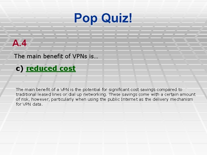 Pop Quiz! A. 4 The main benefit of VPNs is… c) reduced cost The