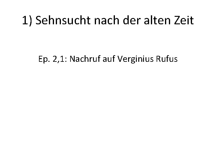 1) Sehnsucht nach der alten Zeit Ep. 2, 1: Nachruf auf Verginius Rufus 