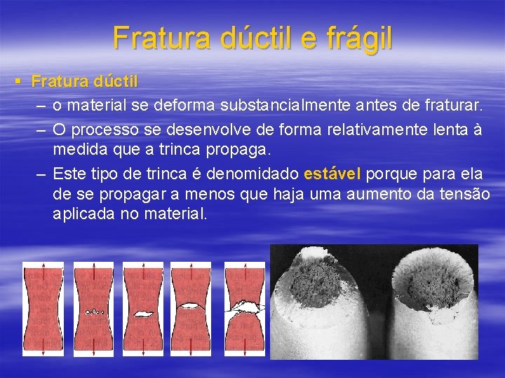Fratura dúctil e frágil § Fratura dúctil – o material se deforma substancialmente antes
