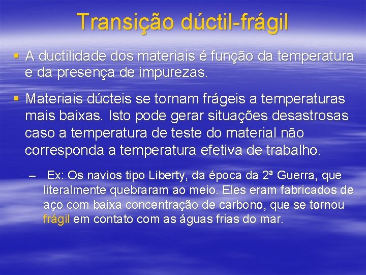 Transição dúctil-frágil § A ductilidade dos materiais é função da temperatura e da presença