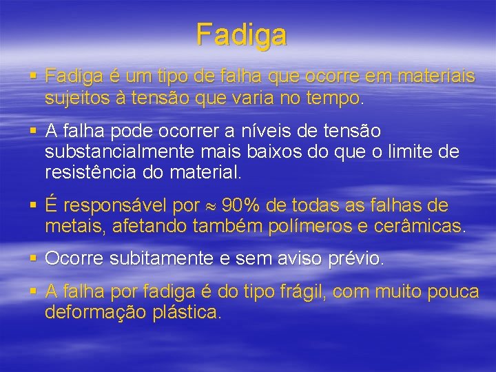 Fadiga § Fadiga é um tipo de falha que ocorre em materiais sujeitos à
