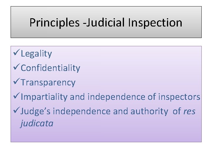 Principles -Judicial Inspection üLegality üConfidentiality üTransparency üImpartiality and independence of inspectors üJudge’s independence and