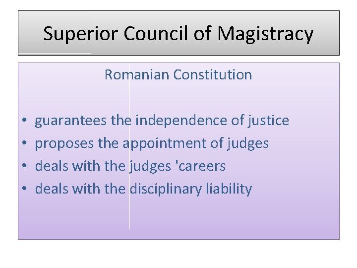 Superior Council of Magistracy Romanian Constitution • • guarantees the independence of justice proposes