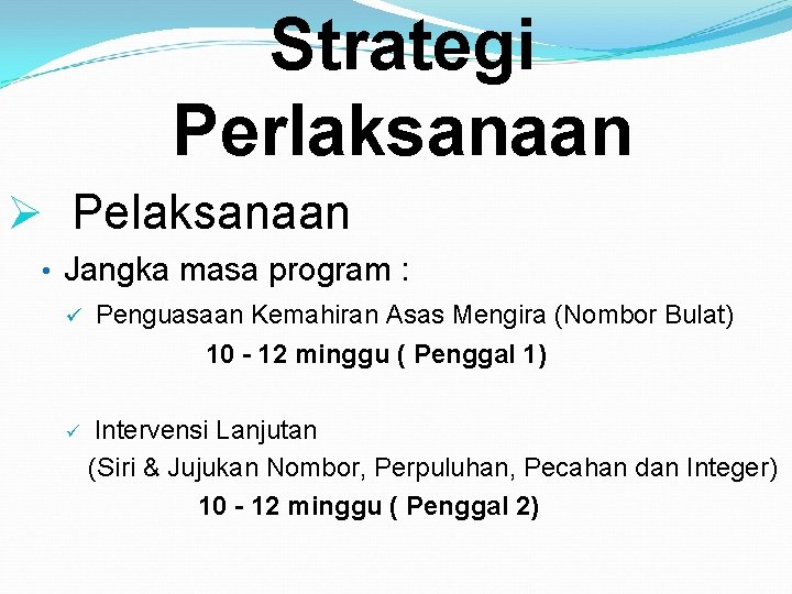 Strategi Perlaksanaan Ø Pelaksanaan • Jangka masa program : ü Penguasaan Kemahiran Asas Mengira