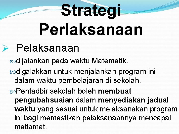 Strategi Perlaksanaan Ø Pelaksanaan dijalankan pada waktu Matematik. digalakkan untuk menjalankan program ini dalam