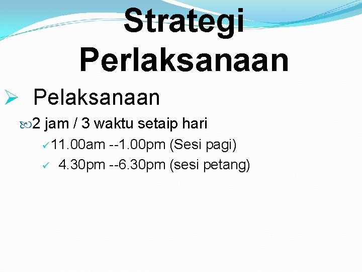 Strategi Perlaksanaan Ø Pelaksanaan 2 jam / 3 waktu setaip hari ü 11. 00