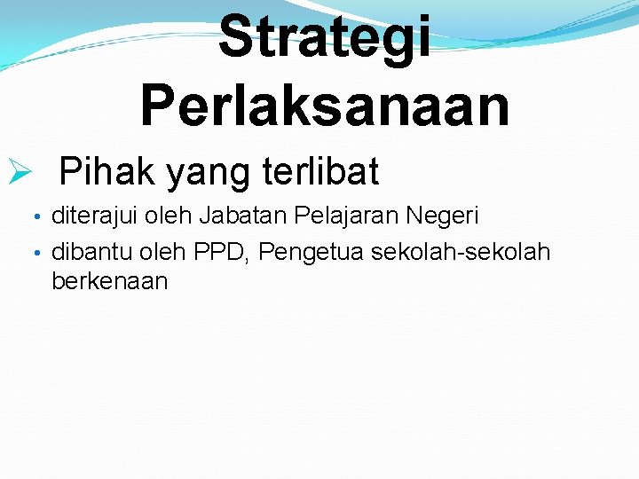 Strategi Perlaksanaan Ø Pihak yang terlibat • diterajui oleh Jabatan Pelajaran Negeri • dibantu