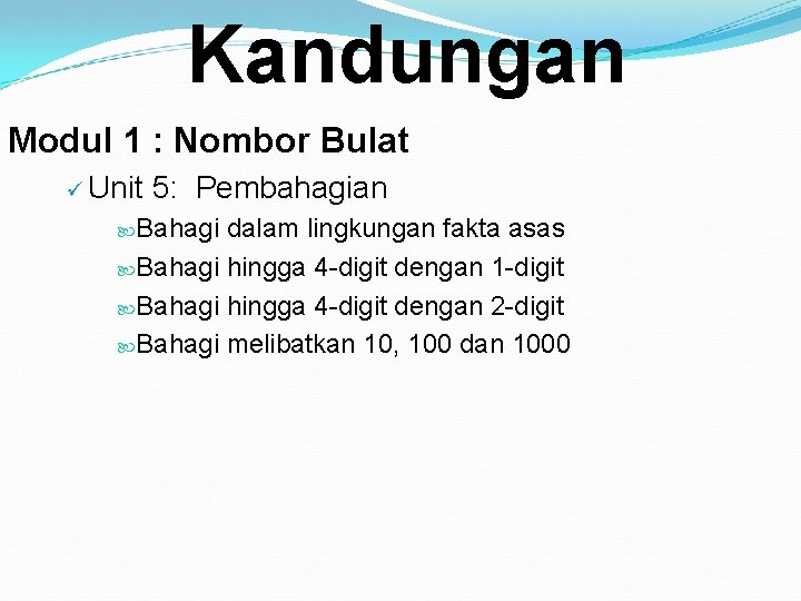 Kandungan Modul 1 : Nombor Bulat ü Unit 5: Pembahagian Bahagi dalam lingkungan fakta