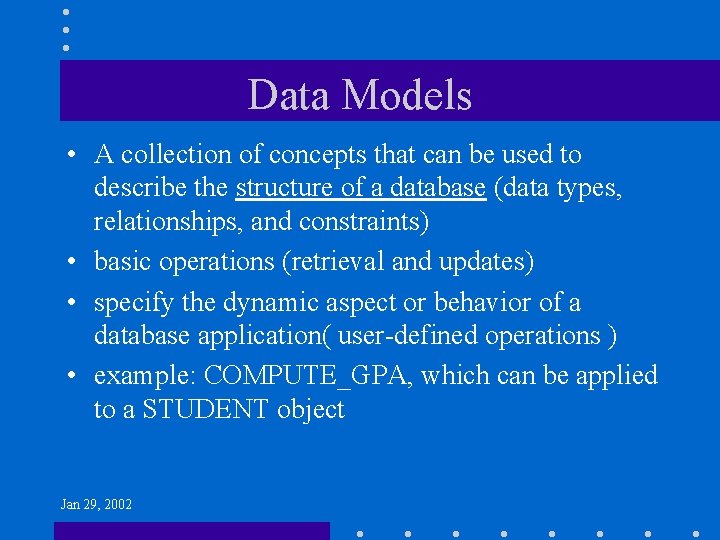 Data Models • A collection of concepts that can be used to describe the