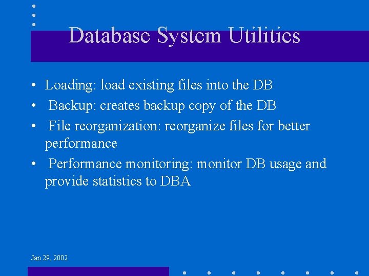 Database System Utilities • Loading: load existing files into the DB • Backup: creates