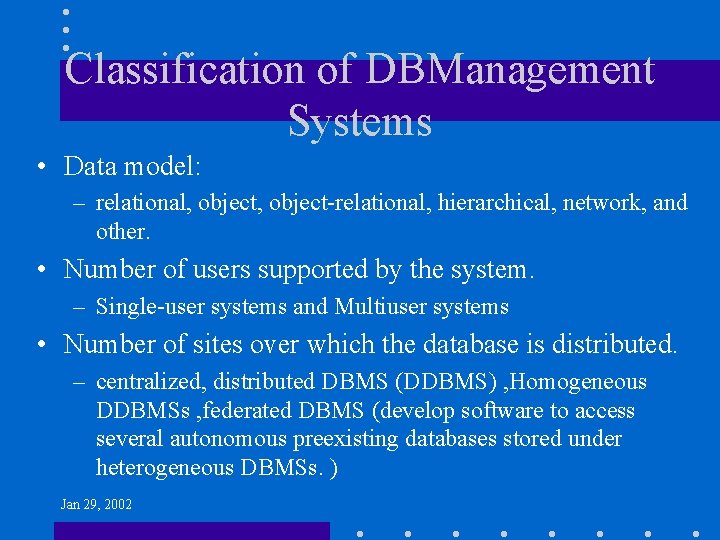 Classification of DBManagement Systems • Data model: – relational, object-relational, hierarchical, network, and other.