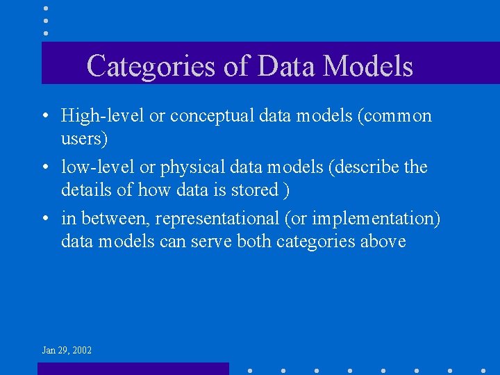 Categories of Data Models • High-level or conceptual data models (common users) • low-level