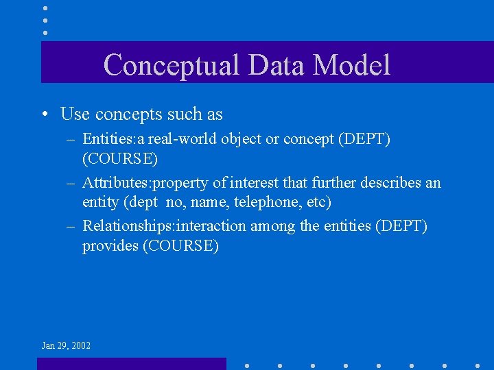 Conceptual Data Model • Use concepts such as – Entities: a real-world object or