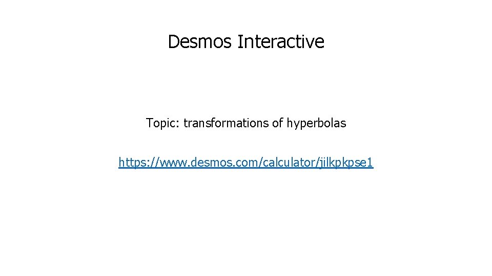 Desmos Interactive Topic: transformations of hyperbolas https: //www. desmos. com/calculator/jilkpkpse 1 