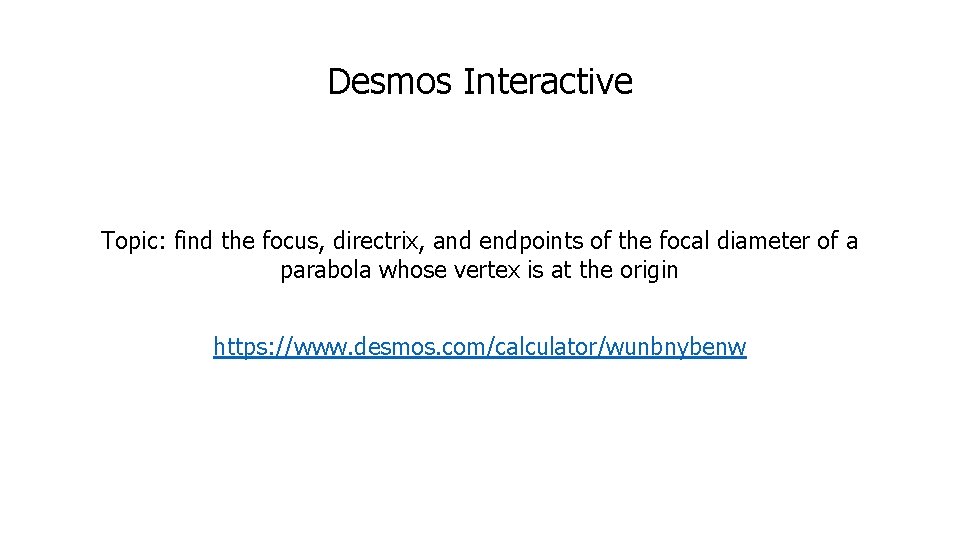 Desmos Interactive Topic: find the focus, directrix, and endpoints of the focal diameter of