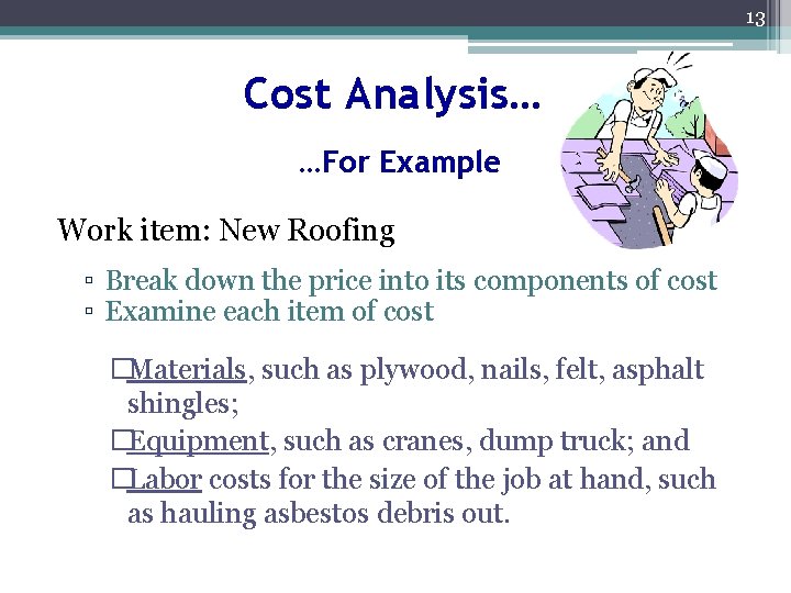 13 Cost Analysis… …For Example Work item: New Roofing ▫ Break down the price