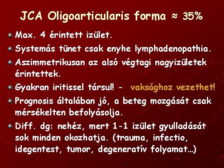 JCA Oligoarticularis forma ≈ 35% Max. 4 érintett izület. Systemás tünet csak enyhe lymphadenopathia.