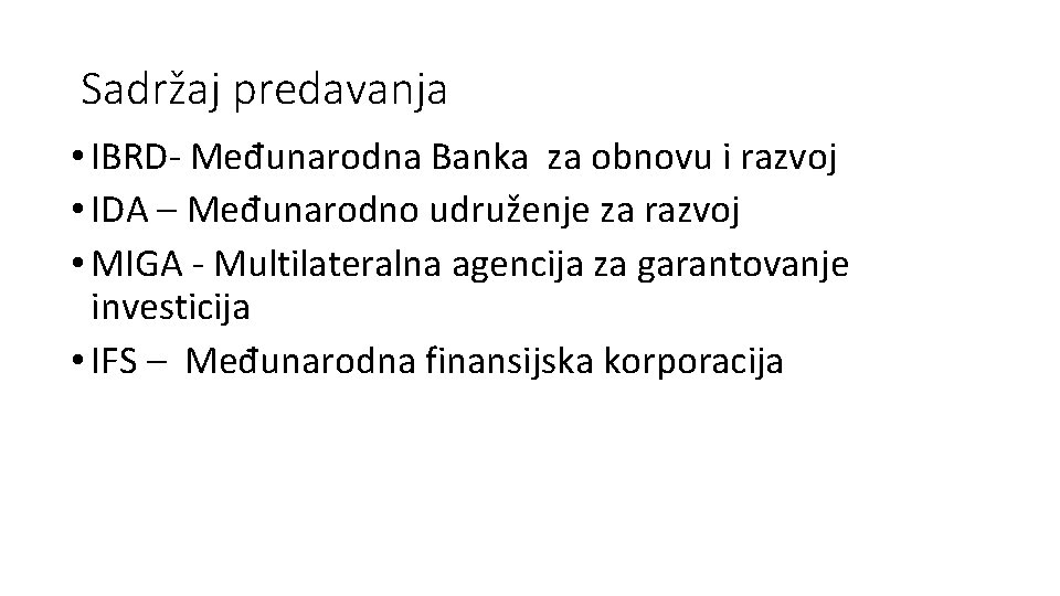 Sadržaj predavanja • IBRD- Međunarodna Banka za obnovu i razvoj • IDA – Međunarodno