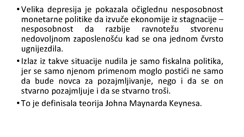  • Velika depresija je pokazala očiglednu nesposobnost monetarne politike da izvuče ekonomije iz