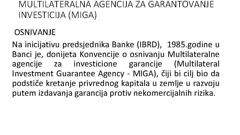 MULTILATERALNA AGENCIJA ZA GARANTOVANJE INVESTICIJA (MIGA) OSNIVANJE Na inicijativu predsjednika Banke (IBRD), 1985. godine