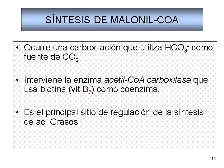 SÍNTESIS DE MALONIL-COA • Ocurre una carboxilación que utiliza HCO 3 - como fuente