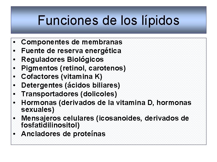 Funciones de los lípidos • • Componentes de membranas Fuente de reserva energética Reguladores