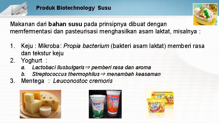 Produk Biotechnology Susu Makanan dari bahan susu pada prinsipnya dibuat dengan memfermentasi dan pasteurisasi