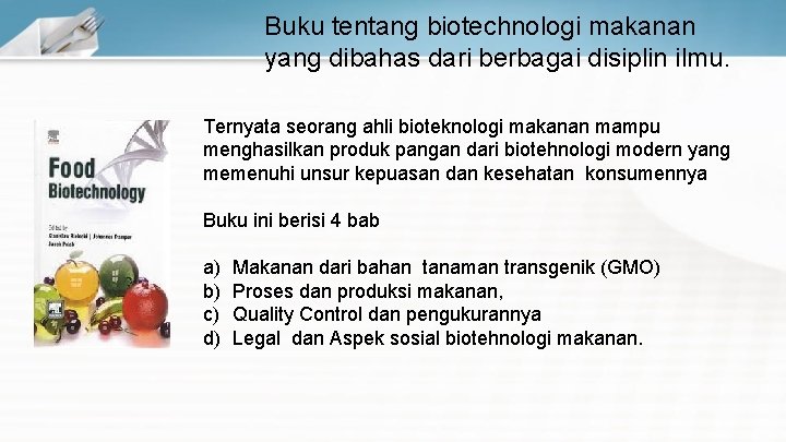 Buku tentang biotechnologi makanan yang dibahas dari berbagai disiplin ilmu. Ternyata seorang ahli bioteknologi