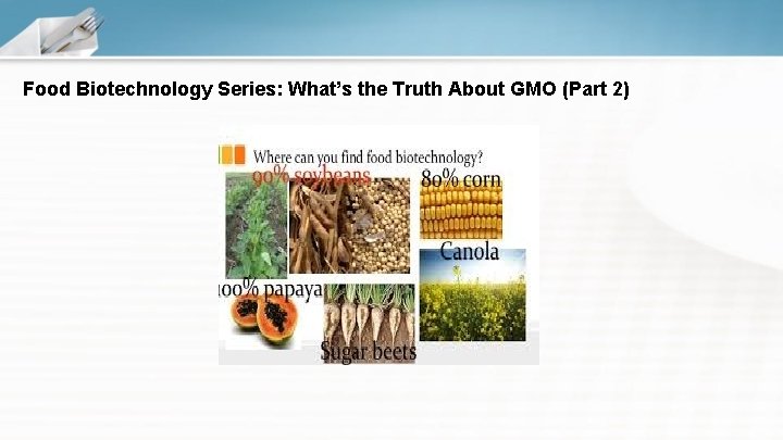 Food Biotechnology Series: What’s the Truth About GMO (Part 2) 