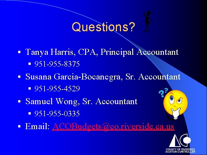 Questions? § Tanya Harris, CPA, Principal Accountant § 951 -955 -8375 § Susana Garcia-Bocanegra,