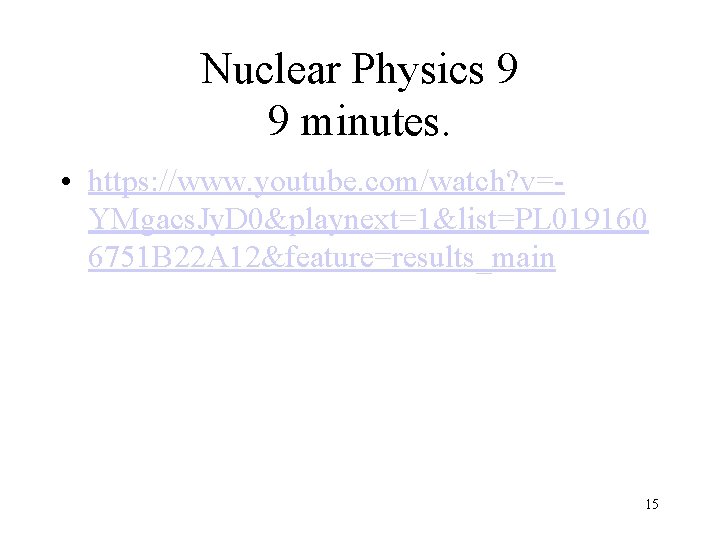Nuclear Physics 9 9 minutes. • https: //www. youtube. com/watch? v=YMgacs. Jy. D 0&playnext=1&list=PL Nuclear Physics 9 9 minutes. • https: //www. youtube. com/watch? v=YMgacs. Jy. D 0&playnext=1&list=PL