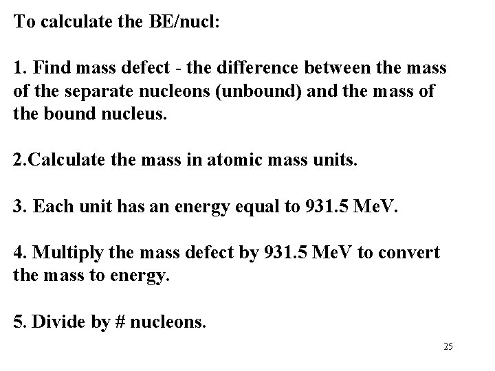 To calculate the BE/nucl: 1. Find mass defect - the difference between the mass To calculate the BE/nucl: 1. Find mass defect - the difference between the mass