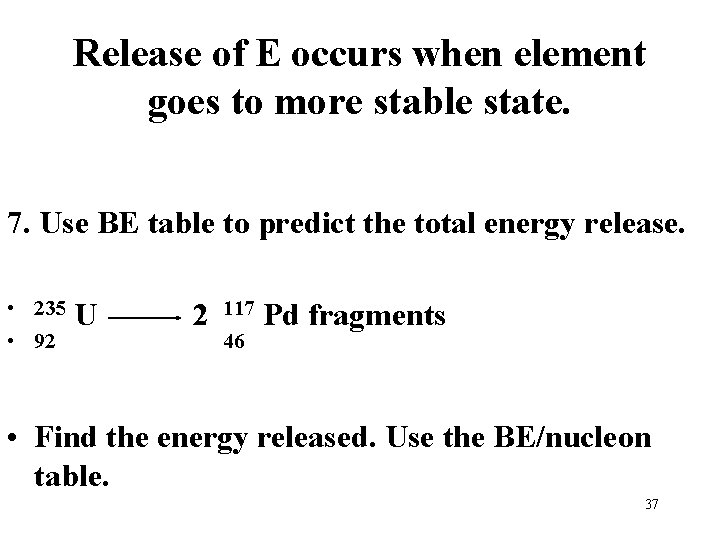 Release of E occurs when element goes to more stable state. 7. Use BE Release of E occurs when element goes to more stable state. 7. Use BE