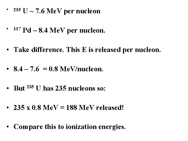 • 235 U ~ 7. 6 Me. V per nucleon • 117 Pd  • 235 U ~ 7. 6 Me. V per nucleon • 117 Pd