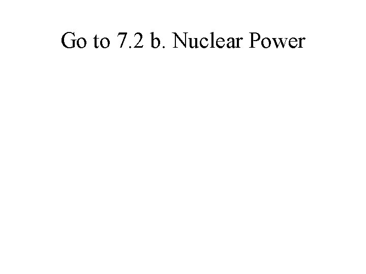 Go to 7. 2 b. Nuclear Power 