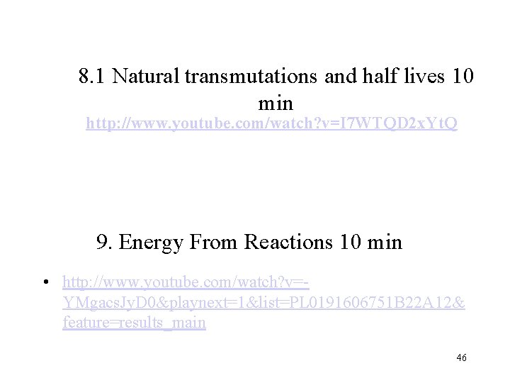 8. 1 Natural transmutations and half lives 10 min http: //www. youtube. com/watch? v=I