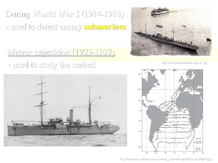 During World War I (1914 -1918) • used to detect enemy submarines Meteor expedition