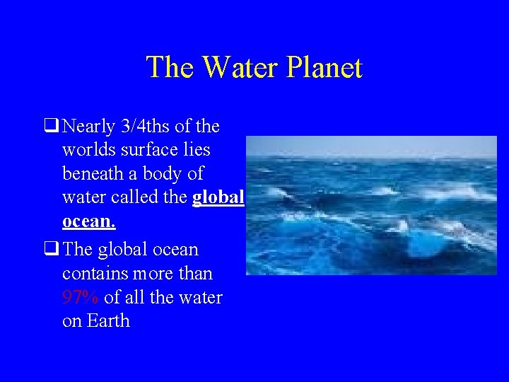 The Water Planet q Nearly 3/4 ths of the worlds surface lies beneath a