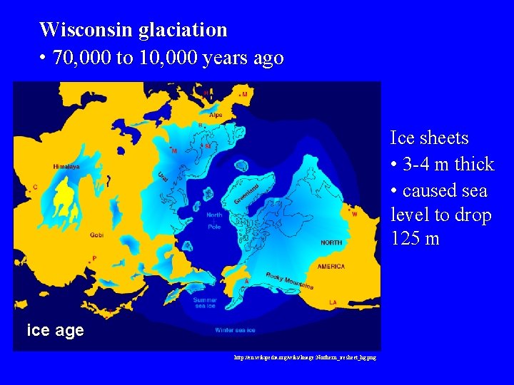 Wisconsin glaciation • 70, 000 to 10, 000 years ago Ice sheets • 3