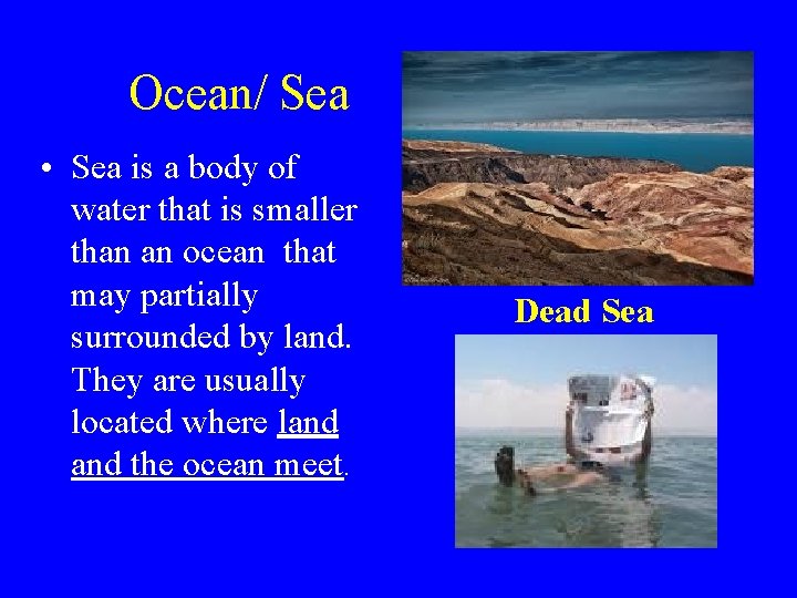 Ocean/ Sea • Sea is a body of water that is smaller than an
