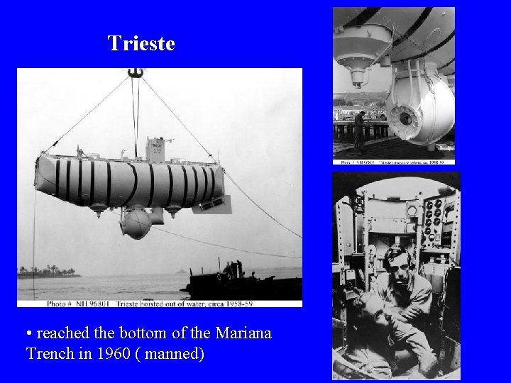 Trieste • reached the bottom of the Mariana Trench in 1960 ( manned) 