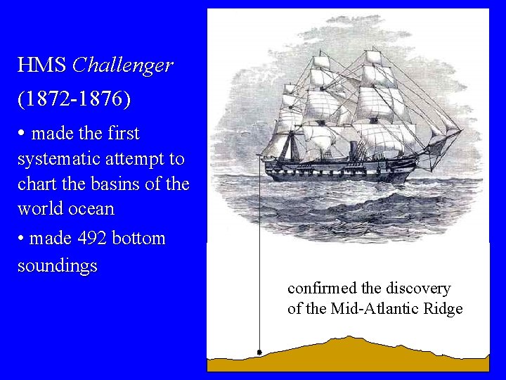 HMS Challenger (1872 -1876) • made the first systematic attempt to chart the basins