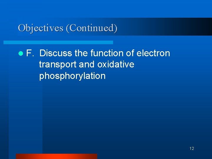 Objectives (Continued) l F. Discuss the function of electron transport and oxidative phosphorylation 12 Objectives (Continued) l F. Discuss the function of electron transport and oxidative phosphorylation 12