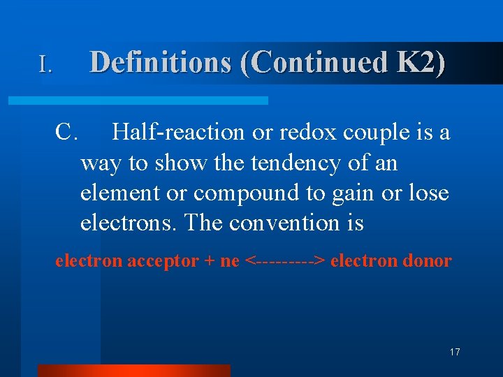 Definitions (Continued K 2) I. C. Half-reaction or redox couple is a way to Definitions (Continued K 2) I. C. Half-reaction or redox couple is a way to