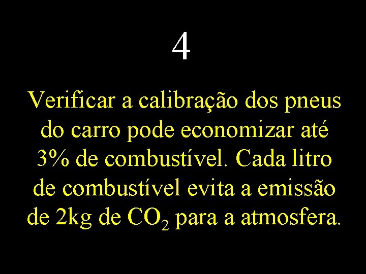 4 Verificar a calibração dos pneus do carro pode economizar até 3% de combustível.