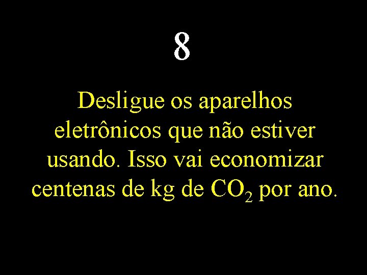 8 Desligue os aparelhos eletrônicos que não estiver usando. Isso vai economizar centenas de