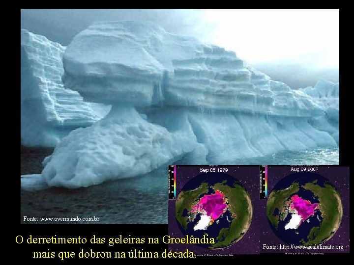 Fonte: www. overmundo. com. br O derretimento das geleiras na Groelândia mais que dobrou