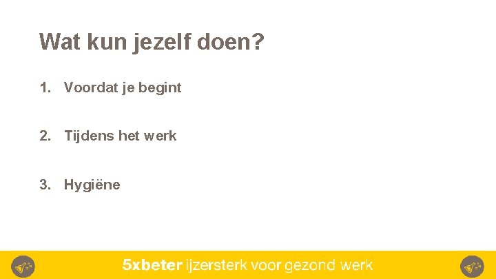 Wat kun jezelf doen? 1. Voordat je begint 2. Tijdens het werk 3. Hygiëne