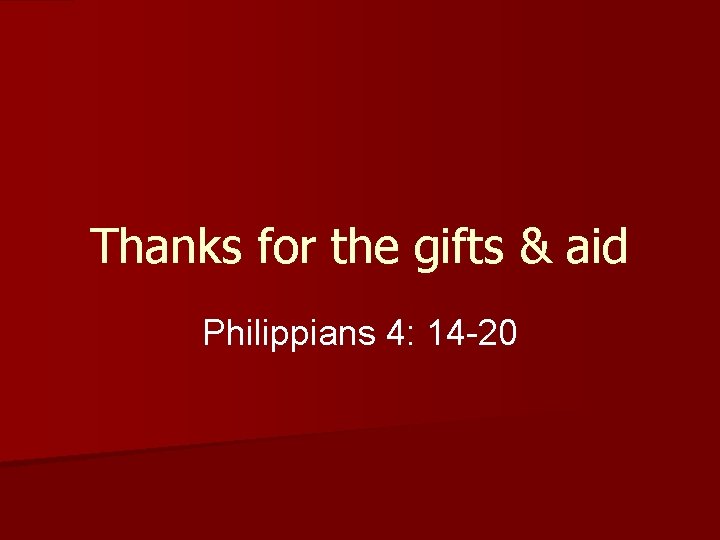Thanks for the gifts & aid Philippians 4: 14 -20 